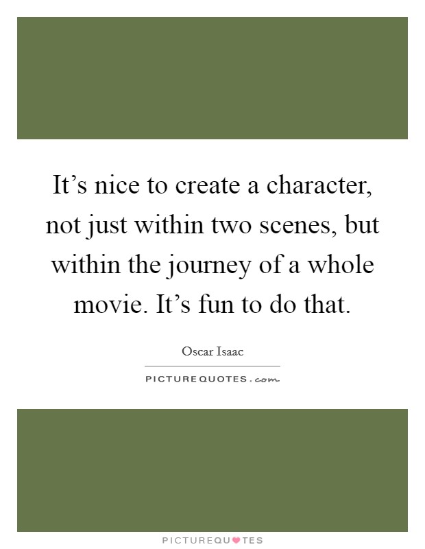 It’s nice to create a character, not just within two scenes, but within the journey of a whole movie. It’s fun to do that Picture Quote #1