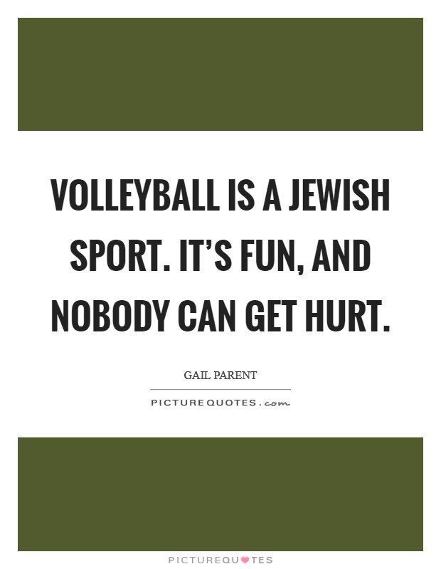 Volleyball is a Jewish sport. It's fun, and nobody can get hurt. Picture Quote #1