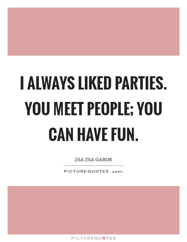I always liked parties. You meet people; you can have fun. Picture Quote #1