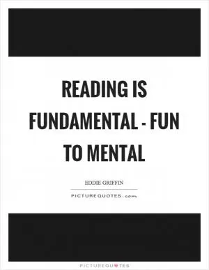 Reading is fundamental - fun to mental Picture Quote #1