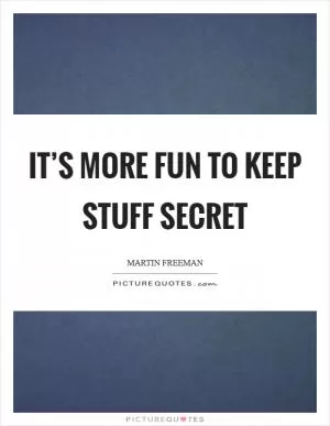 It’s more fun to keep stuff secret Picture Quote #1