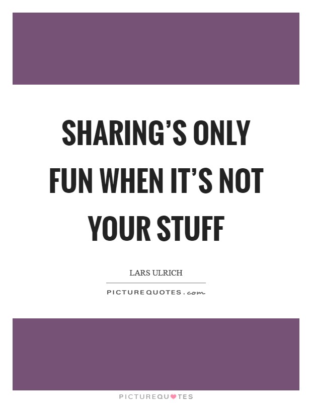 Sharing's only fun when it's not your stuff Picture Quote #1