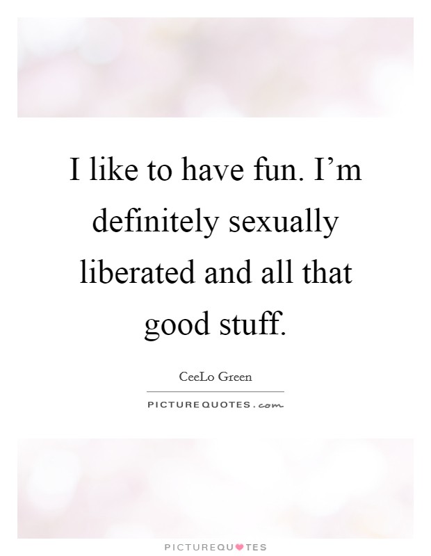 I like to have fun. I'm definitely sexually liberated and all that good stuff. Picture Quote #1
