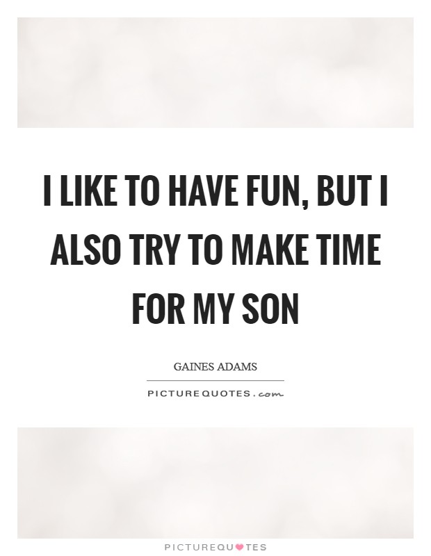 I like to have fun, but I also try to make time for my son Picture Quote #1