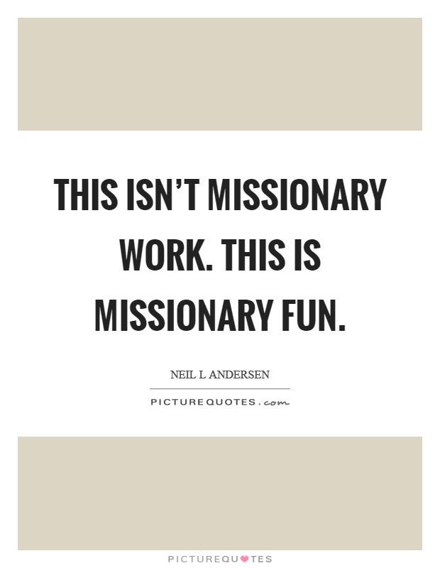 This isn't missionary work. This is missionary fun. Picture Quote #1