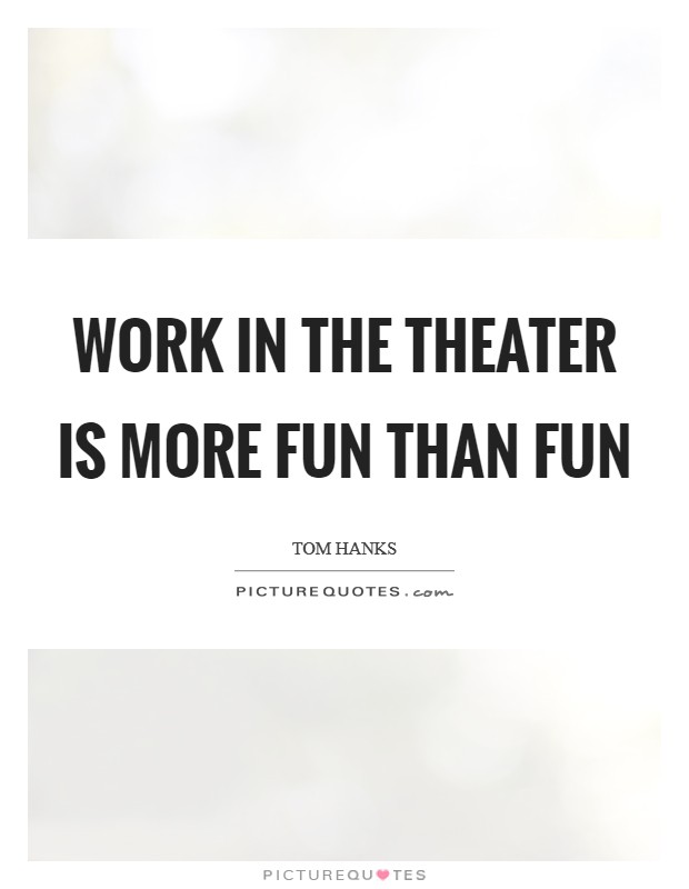 Work in the theater is more fun than fun Picture Quote #1