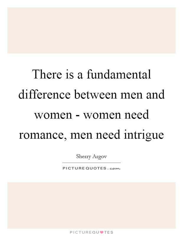 There is a fundamental difference between men and women - women need romance, men need intrigue Picture Quote #1