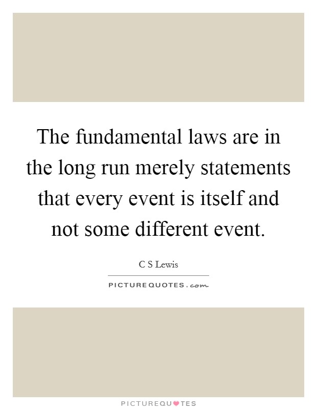 The fundamental laws are in the long run merely statements that every event is itself and not some different event. Picture Quote #1