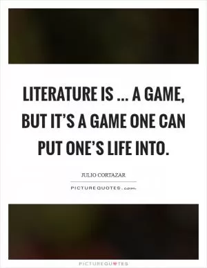 Literature is ... a game, but it’s a game one can put one’s life into Picture Quote #1