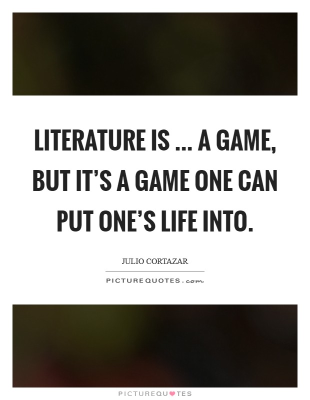 Literature is ... a game, but it's a game one can put one's life into. Picture Quote #1