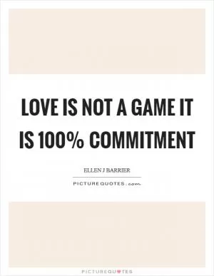 Love is Not a Game It Is 100% Commitment Picture Quote #1