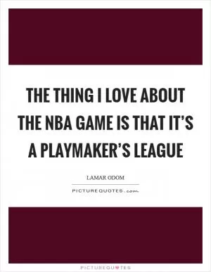 The thing I love about the NBA game is that it’s a playmaker’s league Picture Quote #1