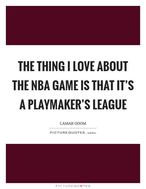 The thing I love about the NBA game is that it's a playmaker's league Picture Quote #1