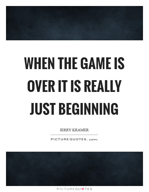When the game is over it is really just beginning Picture Quote #1