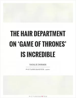 The hair department on ‘Game of Thrones’ is incredible Picture Quote #1