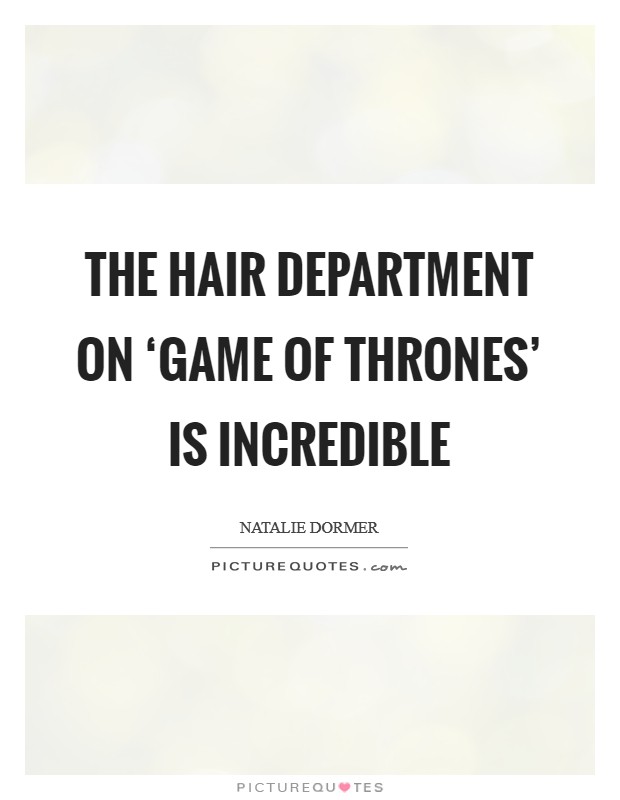 The hair department on ‘Game of Thrones' is incredible Picture Quote #1