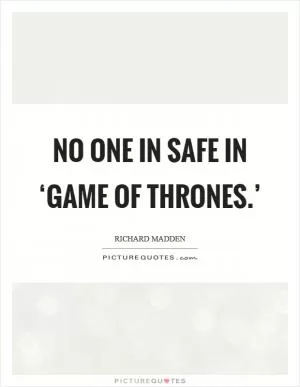 No one in safe in ‘Game of Thrones.’ Picture Quote #1