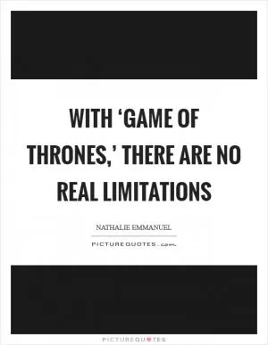 With ‘Game of Thrones,’ there are no real limitations Picture Quote #1