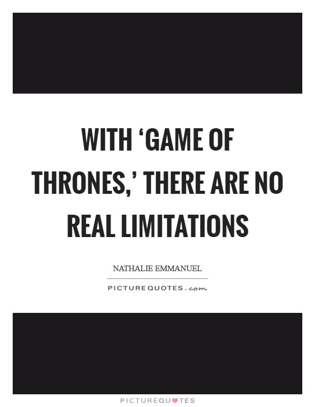 With ‘Game of Thrones,' there are no real limitations Picture Quote #1