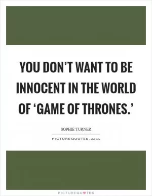 You don’t want to be innocent in the world of ‘Game of Thrones.’ Picture Quote #1