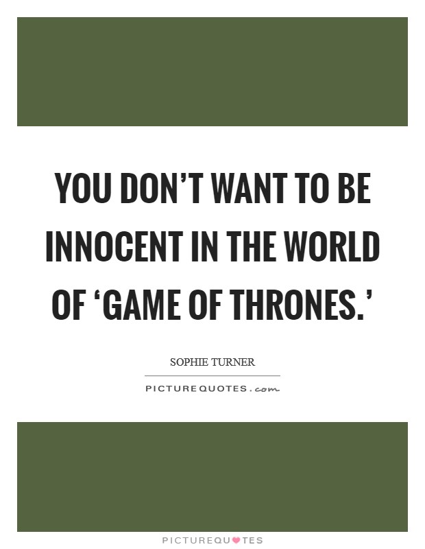 You don't want to be innocent in the world of ‘Game of Thrones.' Picture Quote #1