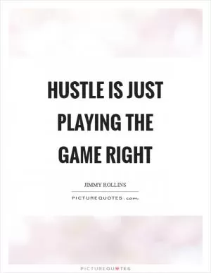 Hustle is just playing the game right Picture Quote #1