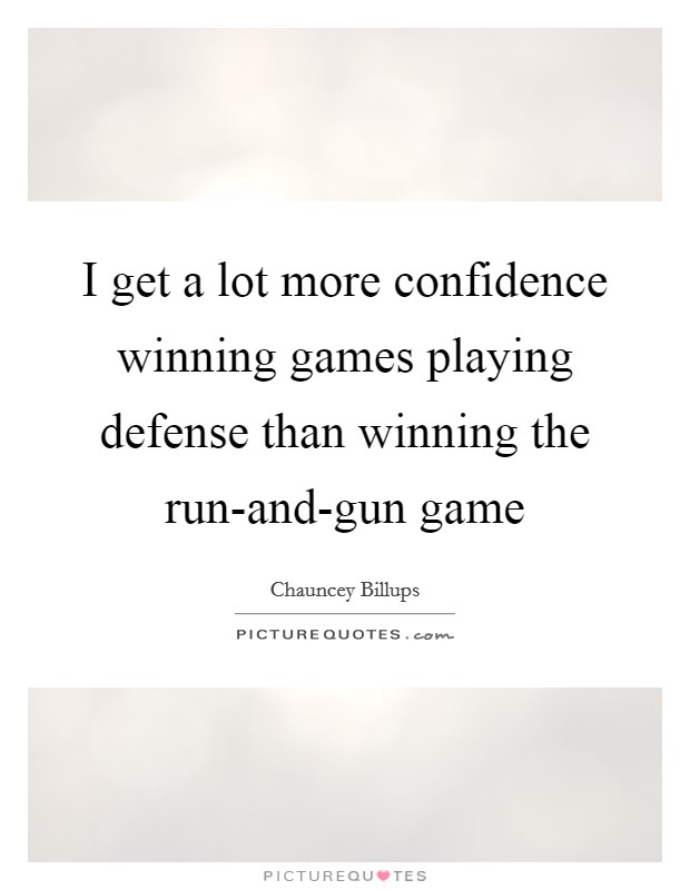 I get a lot more confidence winning games playing defense than winning the run-and-gun game Picture Quote #1