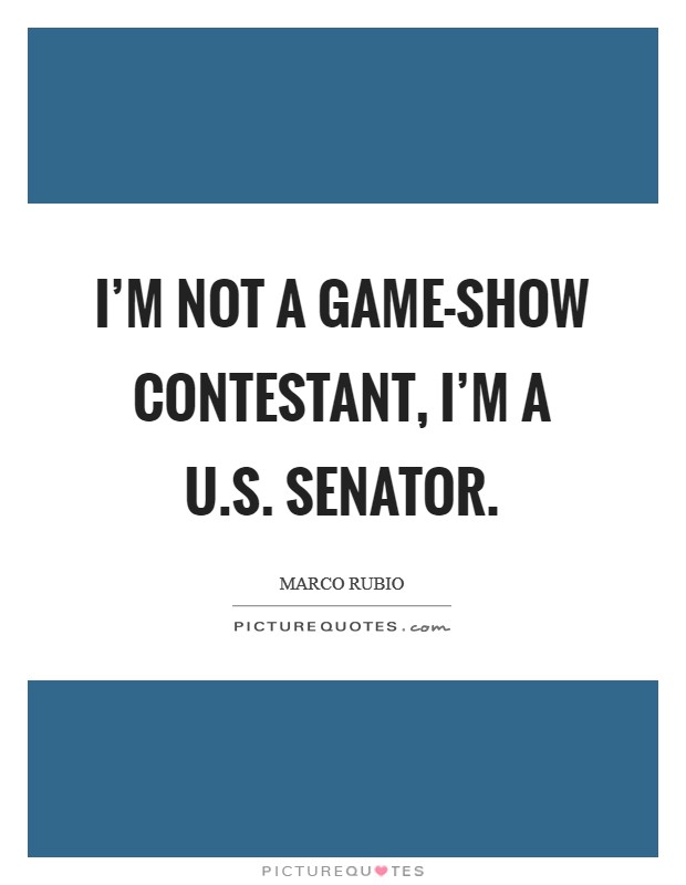 I'm not a game-show contestant, I'm a U.S. senator. Picture Quote #1