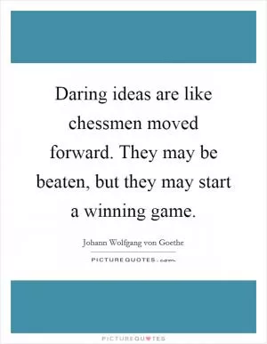 Daring ideas are like chessmen moved forward. They may be beaten, but they may start a winning game Picture Quote #1