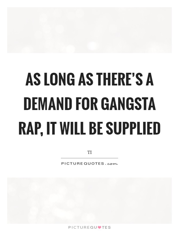 As long as there's a demand for gangsta rap, it will be supplied Picture Quote #1