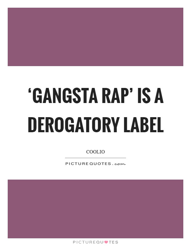 ‘Gangsta rap' is a derogatory label Picture Quote #1
