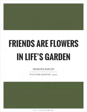Friends are flowers in life’s garden Picture Quote #1
