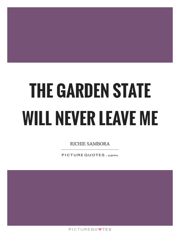 The Garden State will never leave me Picture Quote #1