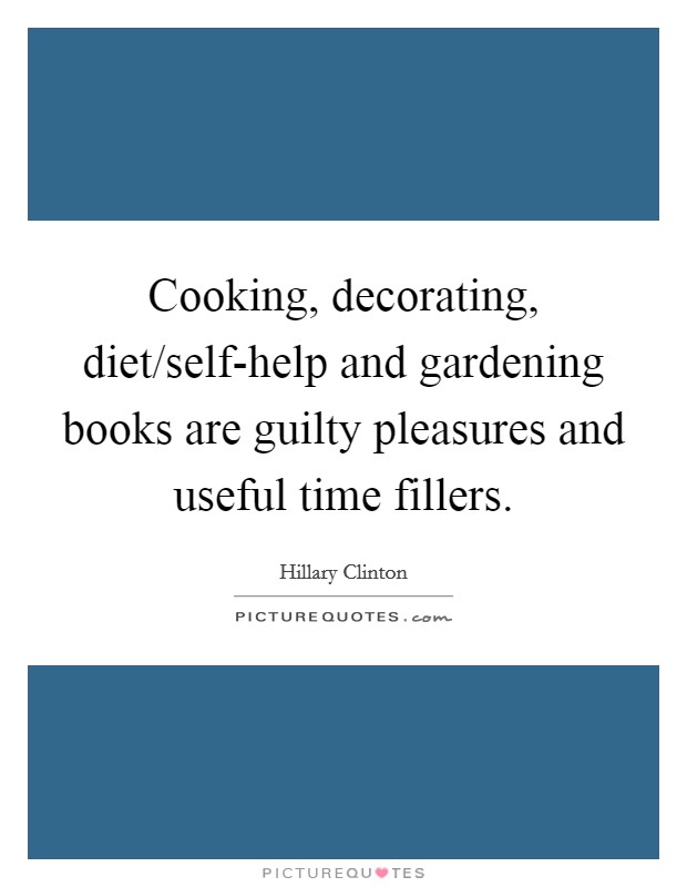Cooking, decorating, diet/self-help and gardening books are guilty pleasures and useful time fillers. Picture Quote #1
