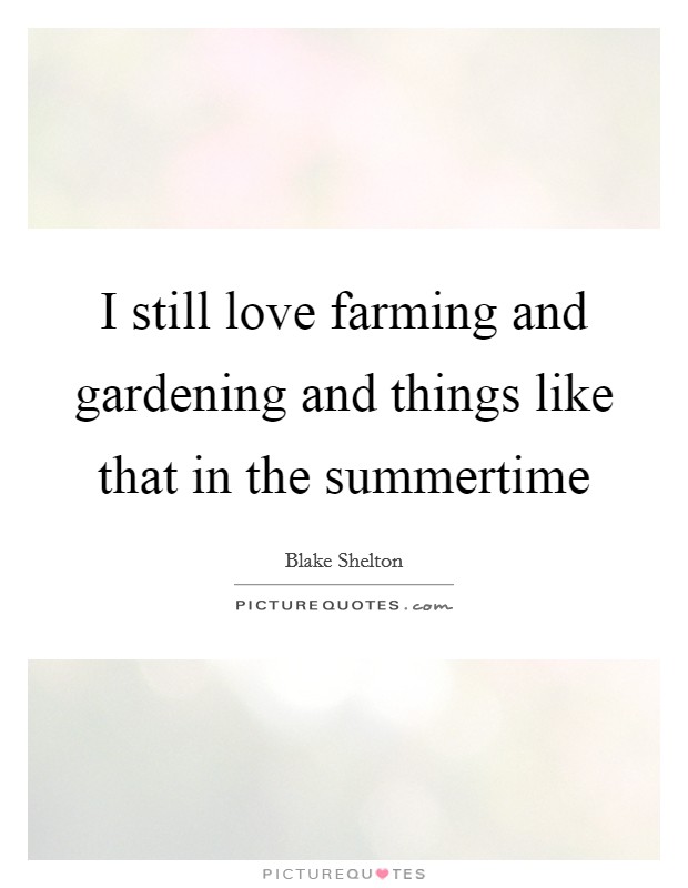I still love farming and gardening and things like that in the summertime Picture Quote #1