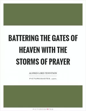 Battering the gates of heaven with the storms of prayer Picture Quote #1