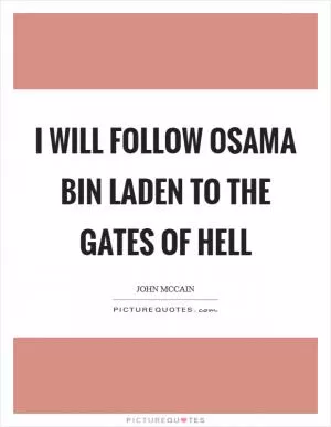 I will follow Osama bin Laden to the gates of hell Picture Quote #1