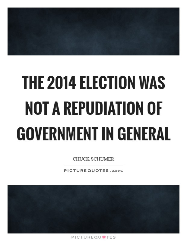 The 2014 election was not a repudiation of government in general Picture Quote #1