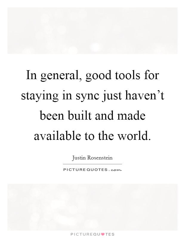 In general, good tools for staying in sync just haven't been built and made available to the world. Picture Quote #1