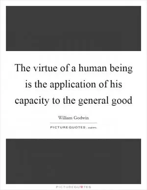 The virtue of a human being is the application of his capacity to the general good Picture Quote #1