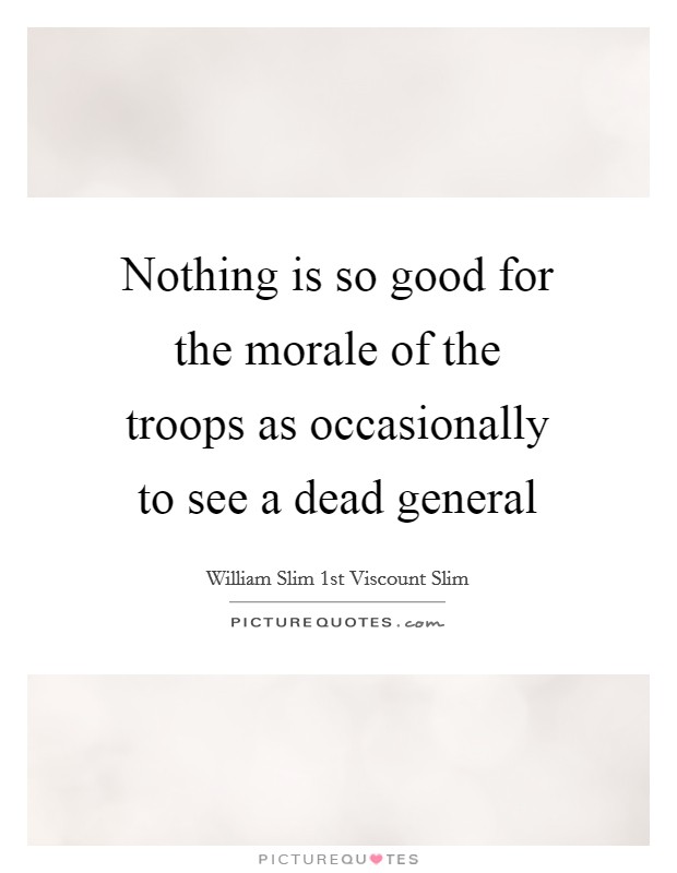 Nothing is so good for the morale of the troops as occasionally to see a dead general Picture Quote #1