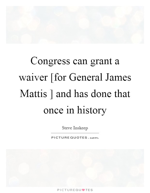 Congress can grant a waiver [for General James Mattis ] and has done that once in history Picture Quote #1