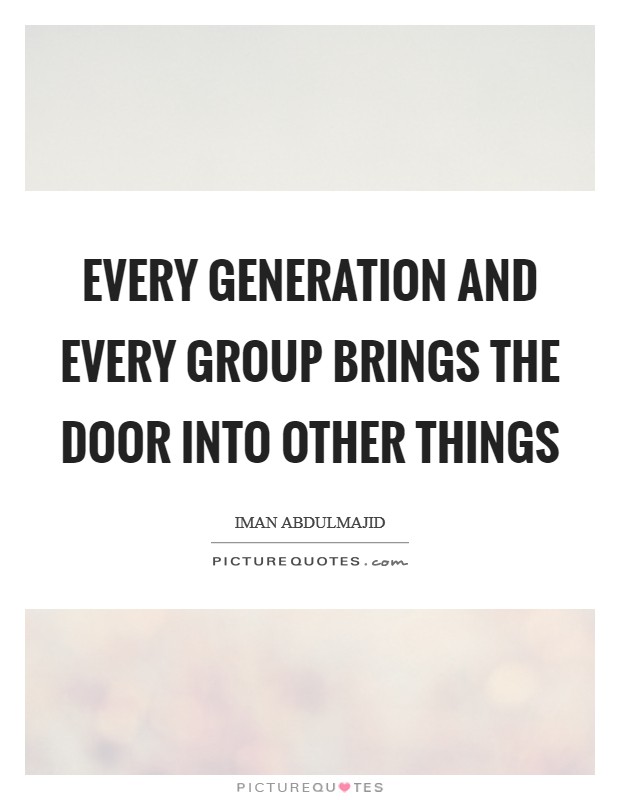 Every generation and every group brings the door into other things Picture Quote #1