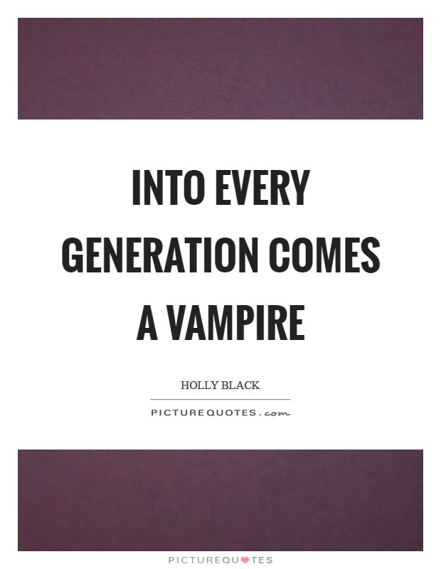 Into every generation comes a vampire Picture Quote #1