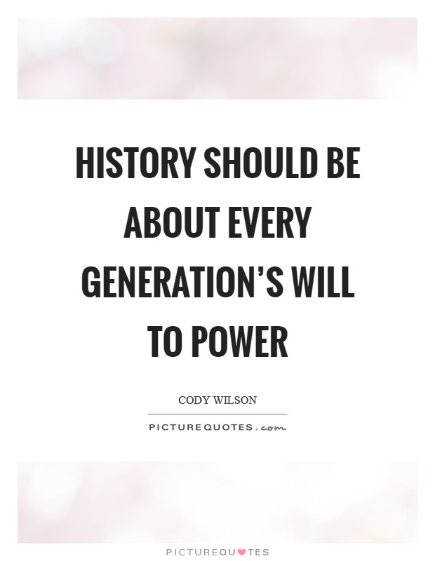 History should be about every generation's will to power Picture Quote #1