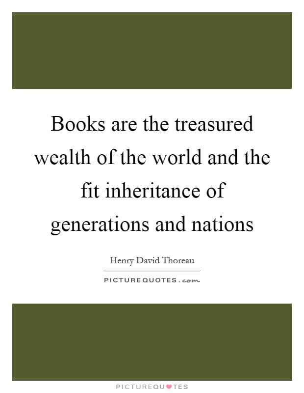 Books are the treasured wealth of the world and the fit inheritance of generations and nations Picture Quote #1