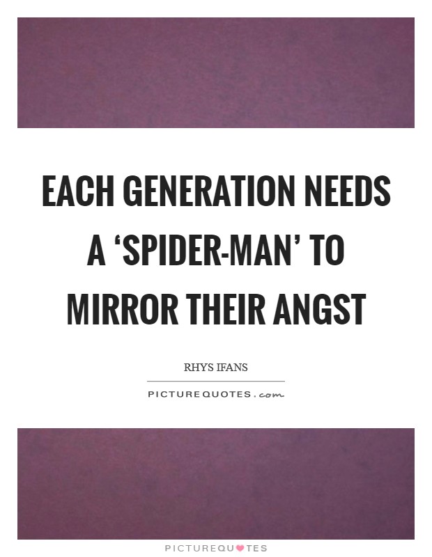 Each generation needs a ‘Spider-Man' to mirror their angst Picture Quote #1