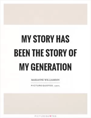 My story has been the story of my generation Picture Quote #1