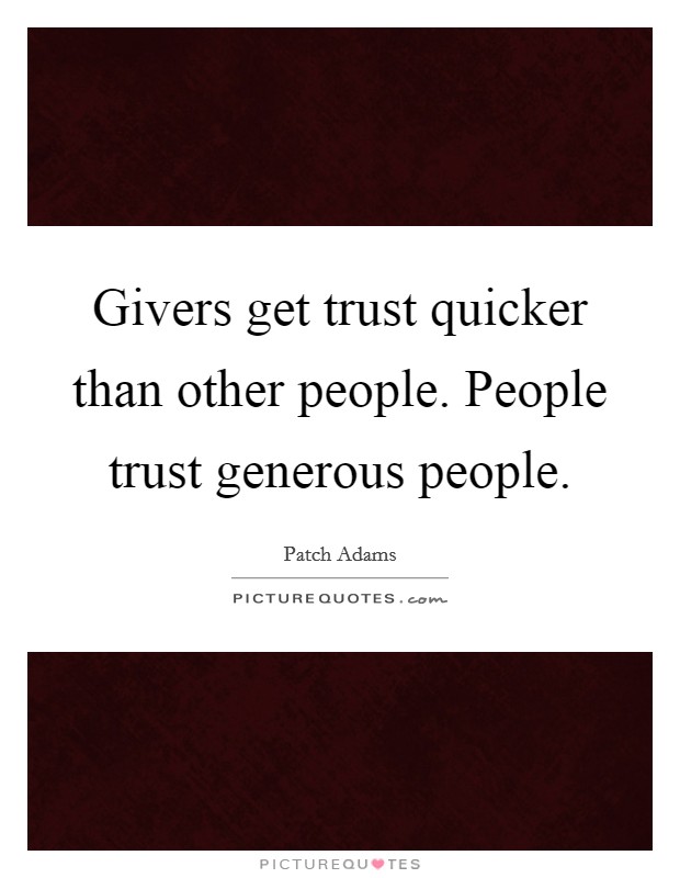 Givers get trust quicker than other people. People trust generous people. Picture Quote #1