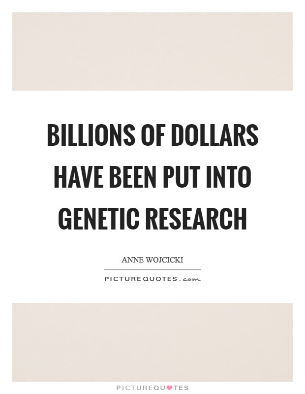 Billions of dollars have been put into genetic research Picture Quote #1